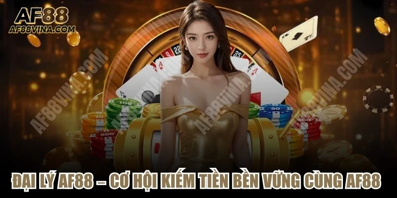 dai-ly-af88-co-hoi-kiem-tien-ben-vung-cung-af88-vina