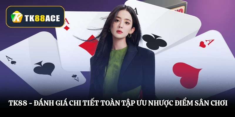tk88-danh-gia-chi-tiet-toan-tap-uu-nhuoc-diem-san-choi