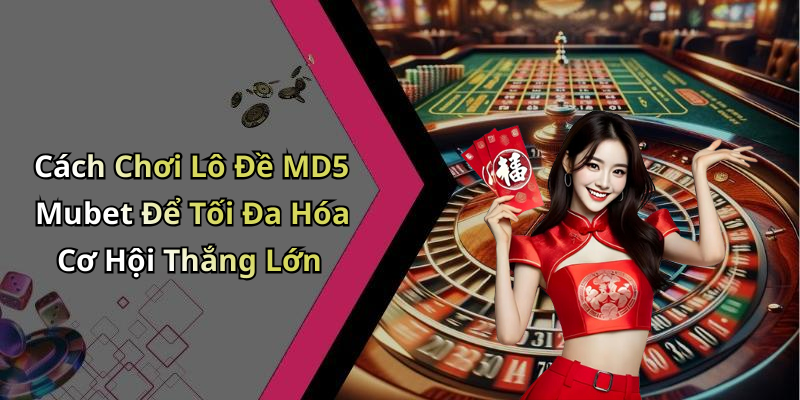 lo-de-md5-mubet-kham-pha-the-gioi-giai-tri-dinh-cao-ngay-nay