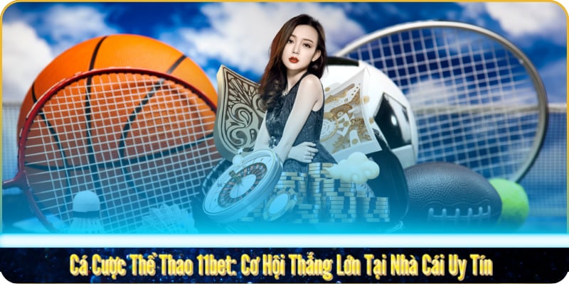 ca-cuoc-the-thao-11bet-co-hoi-thang-lon-tai-nha-cai-uy-tin-2669
