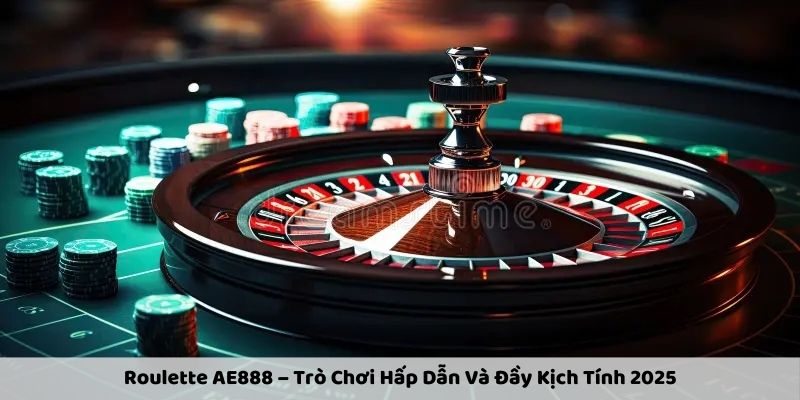 roulette-ae888--tro-choi-hap-dn-va-day-kich-tinh-2025-2761
