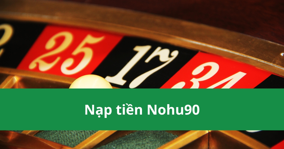 nap-tien-nohu90-huong-dn-chi-tiet-de-thuc-hien-de-dang-2873
