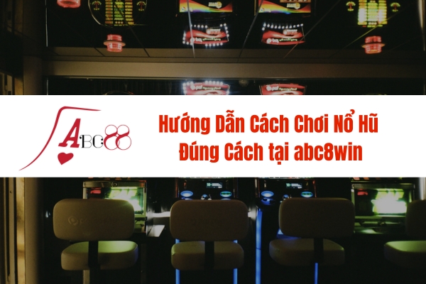 huong-dn-cach-choi-no-hu-dung-cach-tai-abc8win-2937