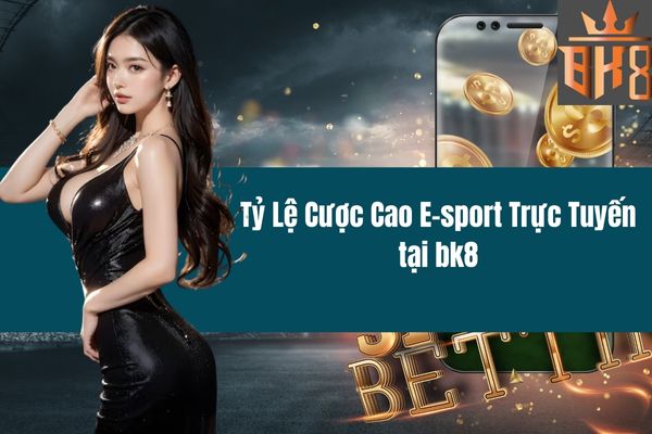 ty-le-cuoc-cao-e-sport-truc-tuyen-tai-bk8-2953