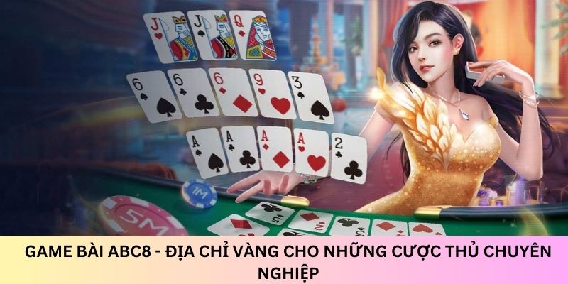game-bai-abc8-dia-chi-vang-cho-nhung-cuoc-thu-chuyen-nghiep-3078
