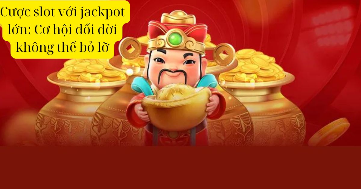 cuoc-slot-voi-jackpot-lon-co-hoi-doi-doi-khong-the-bo-lo-3168