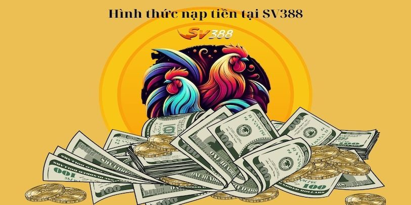 hinh-anh-nap-tien-sv388--huong-dn-nap-de-nhan-tien-mot-cach-nhanh-chong-3013-0