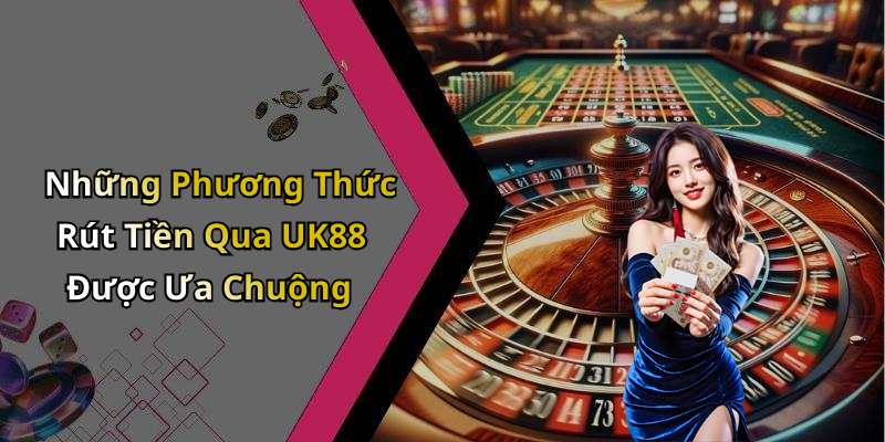 hinh-anh-rut-tien-uk88-huong-dan-nhanh-chong-de-dem-ve-loi-nhuan-0