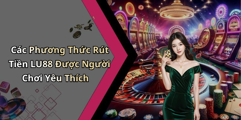 hinh-anh-rut-tien-lu88-huong-dan-nhanh-chong-de-nhan-tien-thuong-0