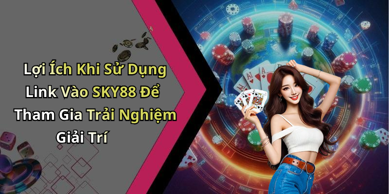 hinh-anh-link-vao-sky88-trai-nghiem-giai-tri-dinh-cao-tai-day-2