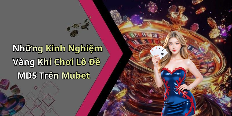 hinh-anh-lo-de-md5-mubet-kham-pha-the-gioi-giai-tri-dinh-cao-ngay-nay-2
