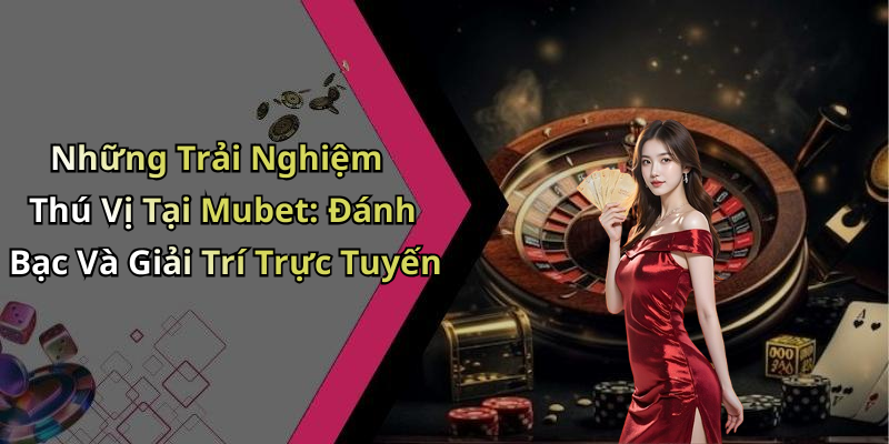 hinh-anh-mubet-kham-pha-the-gioi-giai-tri-truc-tuyen-day-hap-dan-0