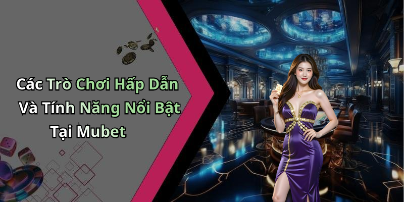 hinh-anh-mubet-kham-pha-the-gioi-giai-tri-truc-tuyen-day-hap-dan-2