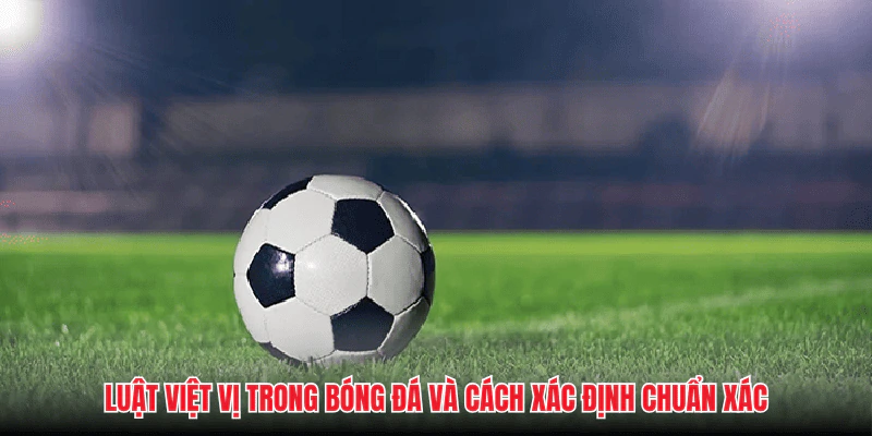 hinh-anh-luat-choi-bong-da-nhung-loi-nho-khien-ban-thua-keo-1