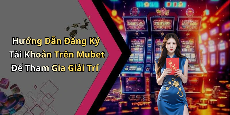 hinh-anh-mubet-kham-pha-the-gioi-giai-tri-truc-tuyen-dinh-cao-2