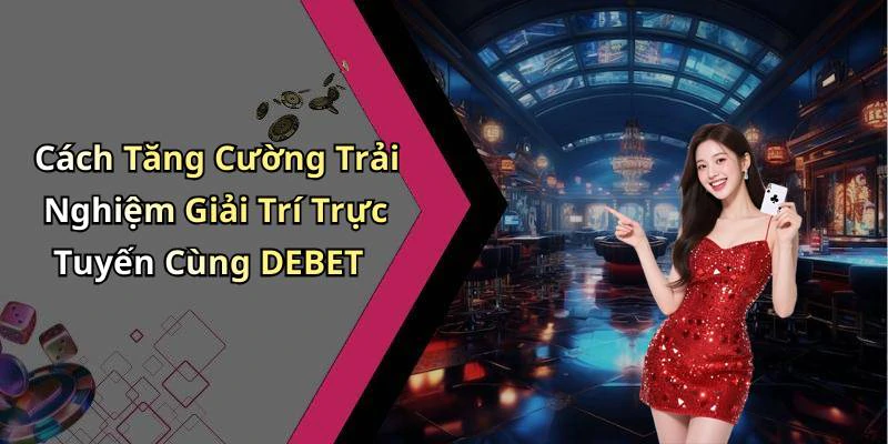 hinh-anh-debet-kham-pha-the-gioi-giai-tri-truc-tuyen-dinh-cao-18487-2