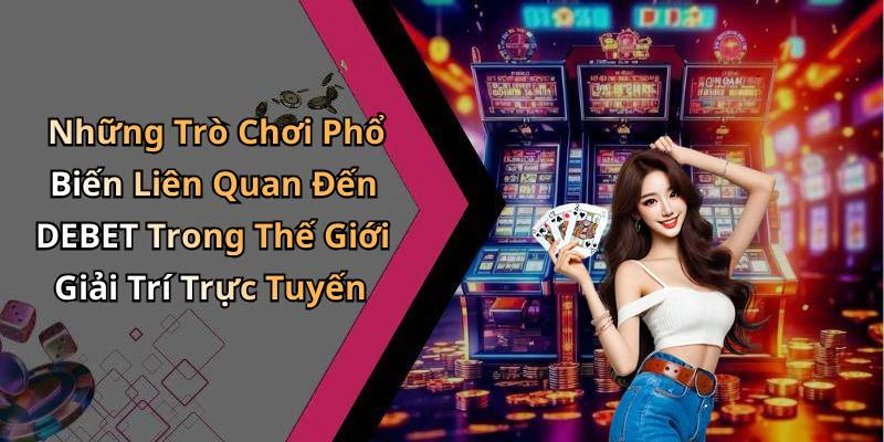 hinh-anh-debet-trai-nghiem-giai-tri-truc-tuyen-dinh-cao-voi-nhieu-tro-choi-hap-dan-18546-0