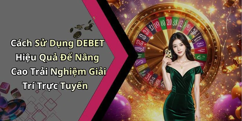 hinh-anh-debet-trai-nghiem-giai-tri-truc-tuyen-dinh-cao-voi-nhieu-tro-choi-hap-dan-18546-1