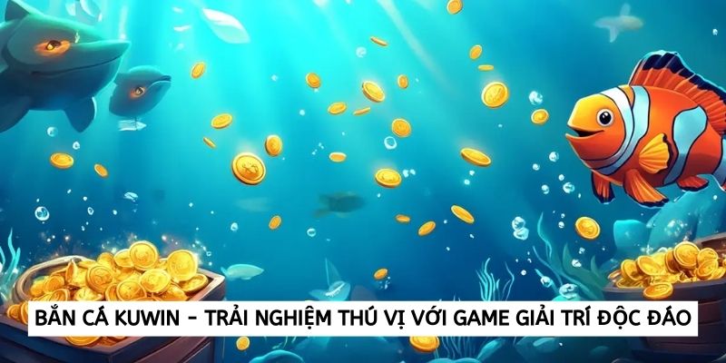 hinh-anh-ban-ca-kuwin-trai-nghiem-thu-vi-voi-game-giai-tri-doc-dao-2454-0