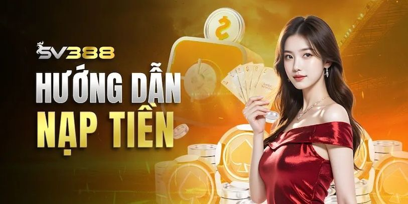 hinh-anh-nap-tien-sv388--huong-dn-nap-de-nhan-tien-mot-cach-nhanh-chong-3013-2