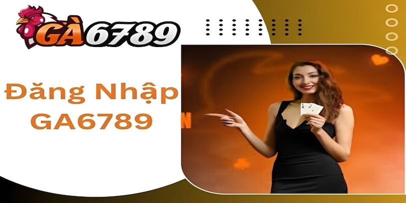 hinh-anh-dang-nhap-ga6789--tiep-can-he-thong-mot-cach-thuan-tien-3314-0