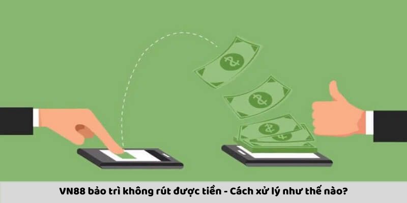 hinh-anh-vn88-bao-tri-khong-rut-duoc-tien-nguyen-nhan-va-cach-xu-ly-2909-2