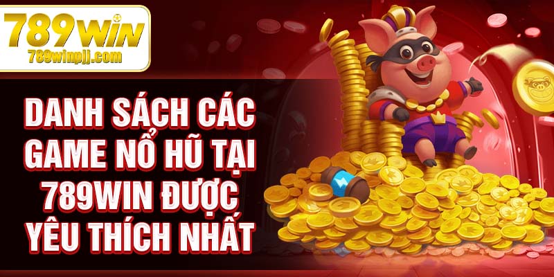 hinh-anh-no-hu-789win-top-cac-tua-game-hap-dn-voi-giai-thuong-khung-3556-1
