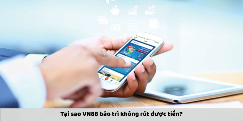 hinh-anh-vn88-bao-tri-khong-rut-duoc-tien-nguyen-nhan-va-cach-xu-ly-2909-0