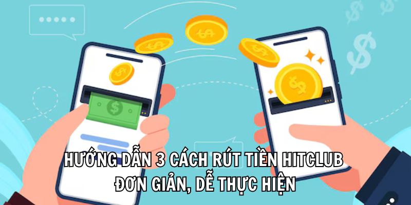hinh-anh-rut-tien-hitclub-bat-mi-chi-tiet-cach-thao-tac-cho-tay-mo-3418-0